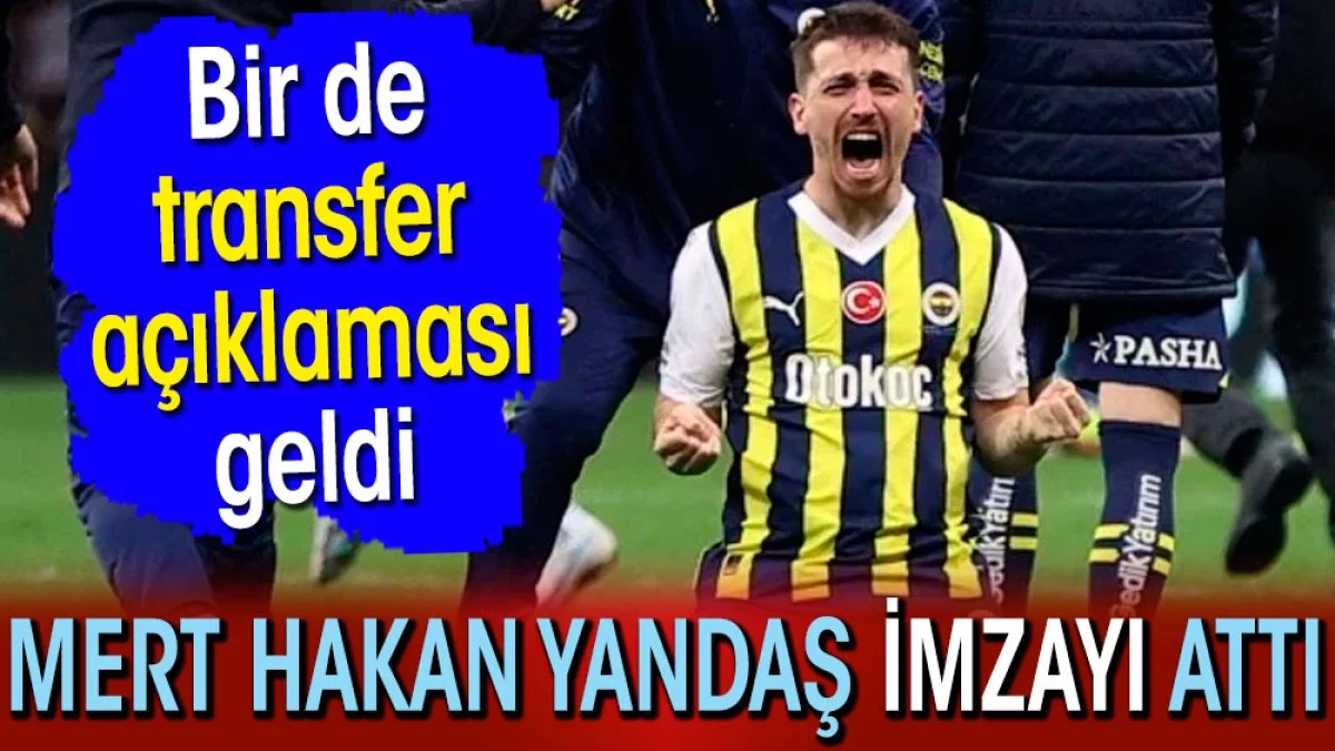Mert Hakan Yandaş imzayı attı