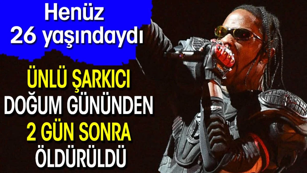 26 yaşındaki ünlü şarkıcı doğum gününden 2 gün sonra öldürüldü