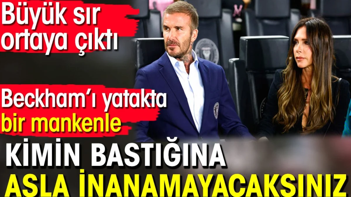 Beckham’ı yatakta bir mankenle kimin bastığına asla inanamayacaksınız