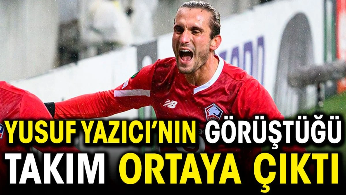 Yusuf Yazıcı'nın görüştüğü takım ortaya çıktı