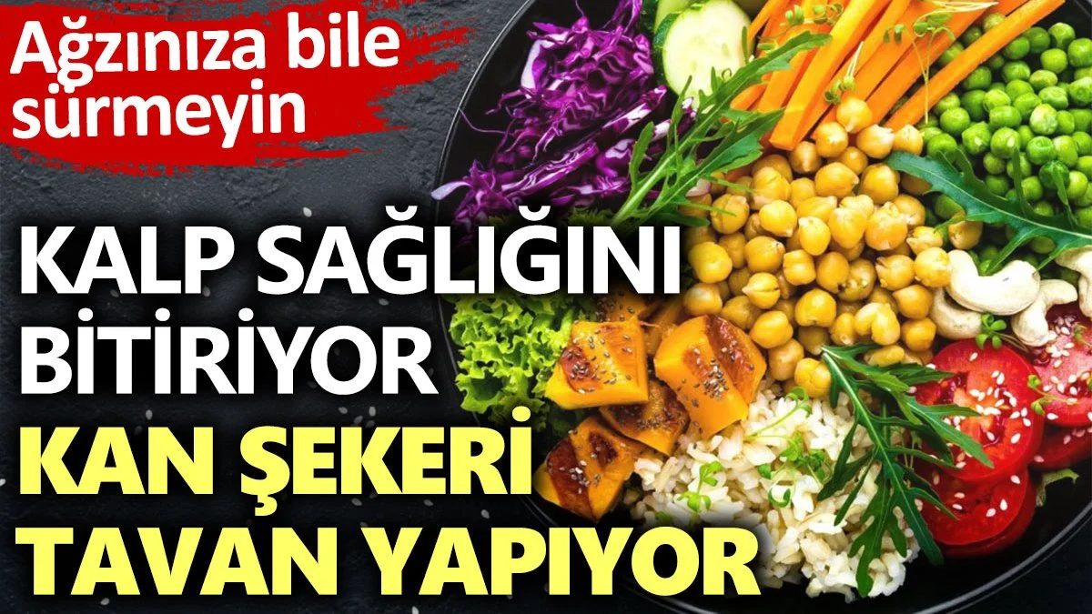 Ağzınıza bile sürmeyin. Kalp sağlığını bitiriyor kan şekeri tavan yapıyor