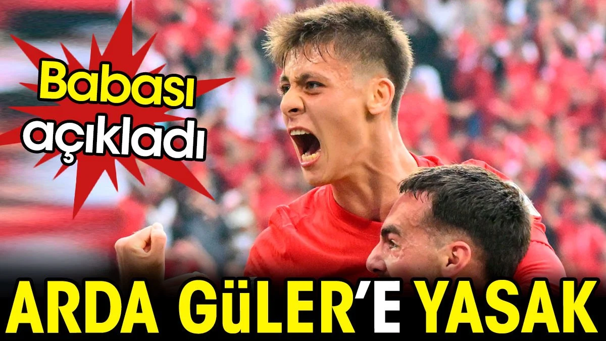 Arda Güler'e yasak. Babası açıkladı