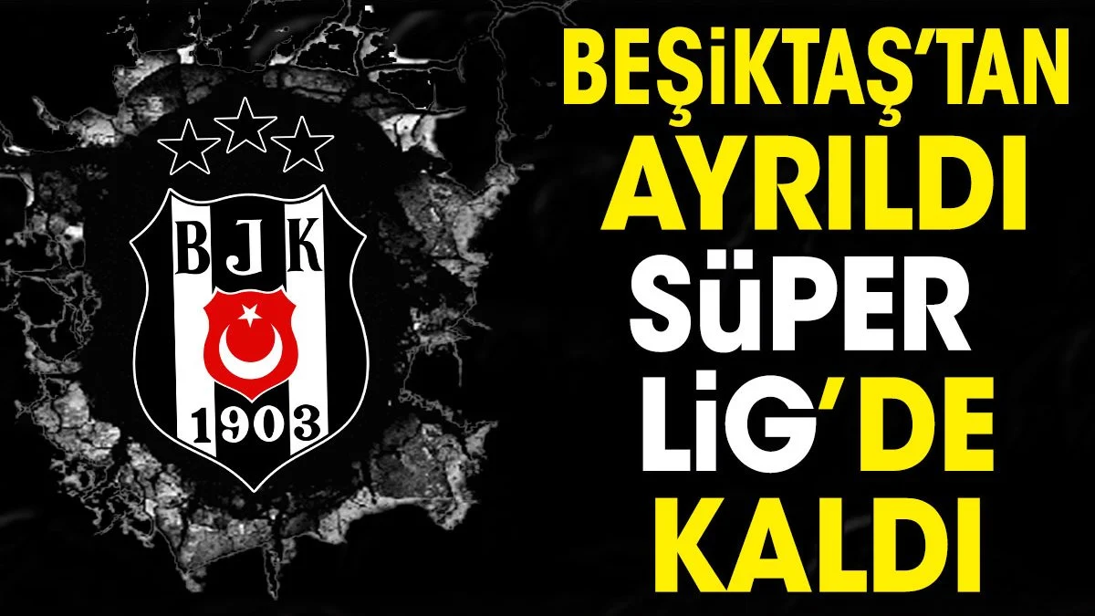 Beşiktaş'tan ayrıldı Süper Lig'de kaldı