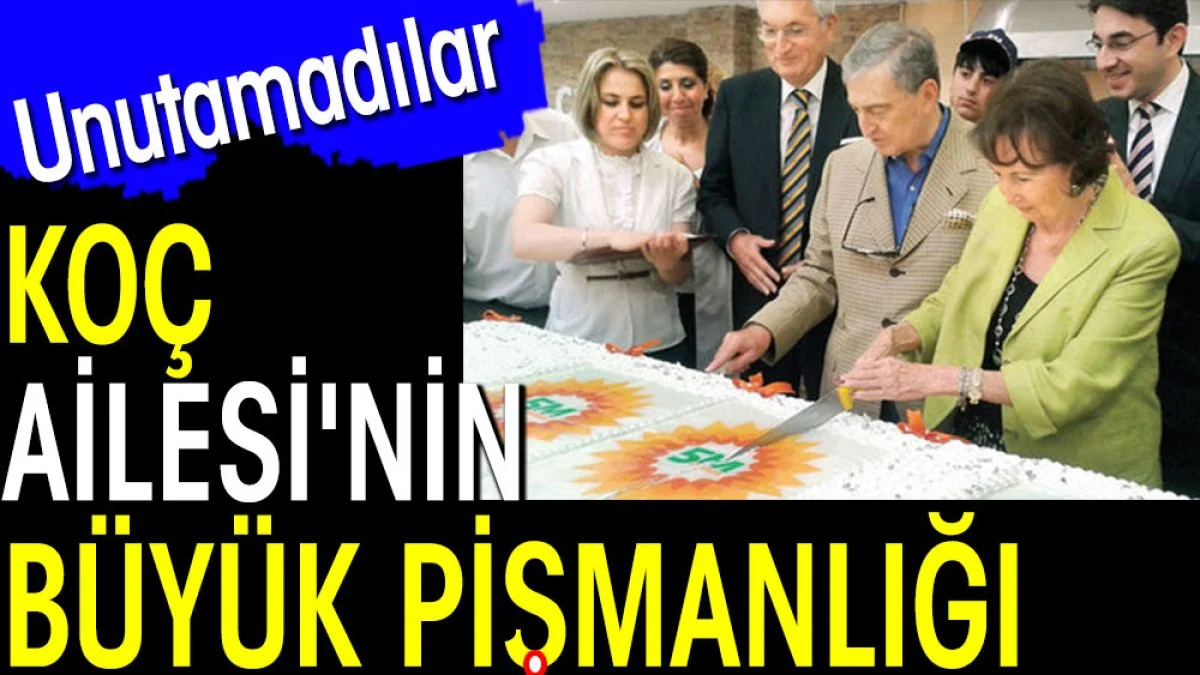 Koç ailesinin büyük pişmanlığı. Unutamadılar