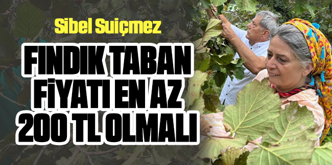 Sibel Suiçmez 'Fındık Taban Fiyatı 200 TL olmalı'