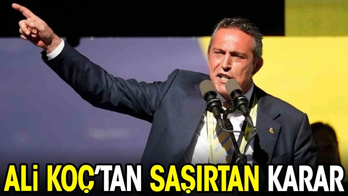 Ali Koç'tan şaşırtan karar