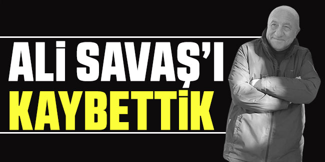 Ali Savaş'ı kaybettik