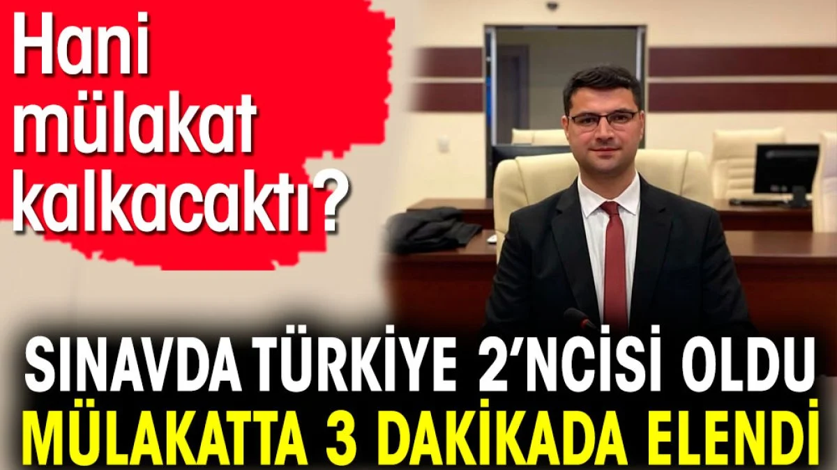 Sınavda Türkiye 2’ncisi oldu mülakatta 3 dakikada elendi. Hani mülakat kalkacaktı?