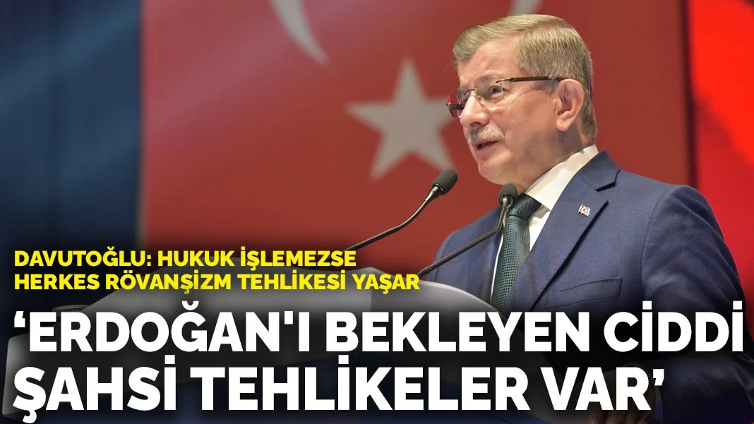 Davutoğlu: Türkiye'de hukuk işlemezse herkes rövanşizm tehlikesi karşısında