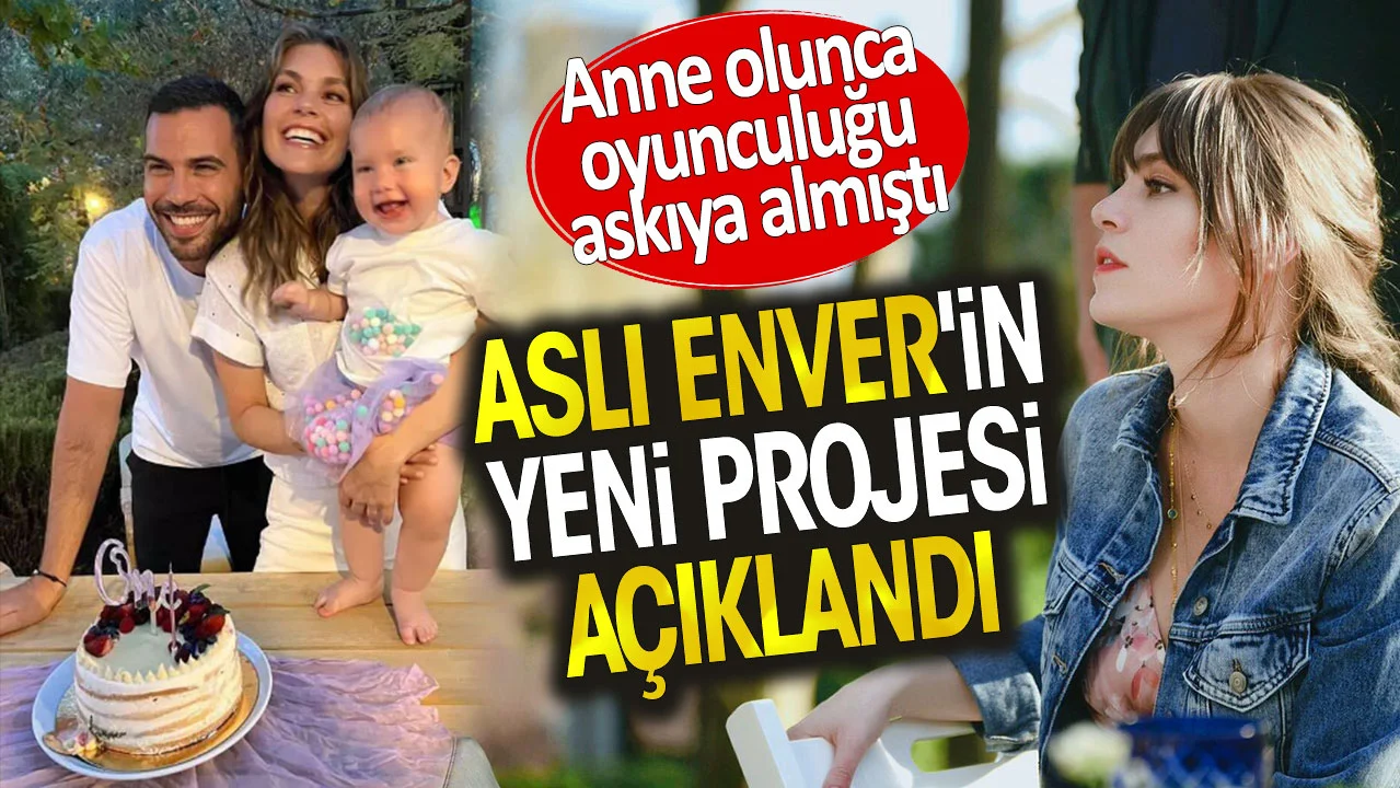 Aslı Enver'in yeni projesi açıklandı. Anne olunca oyunculuğu askıya almıştı