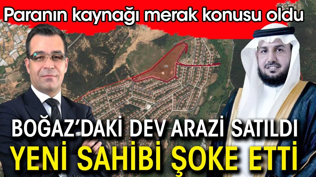 Boğaz'daki dev arazi satıldı. Yeni sahibi şoke etti: Herkes paranın kaynağını soruyor
