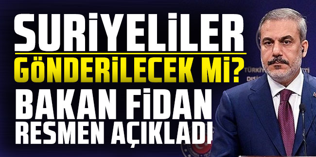 Suriyeliler gidecek mi? Bakan Fidan resmen açıkladı: ''Kimseyi gönderecek değiliz''