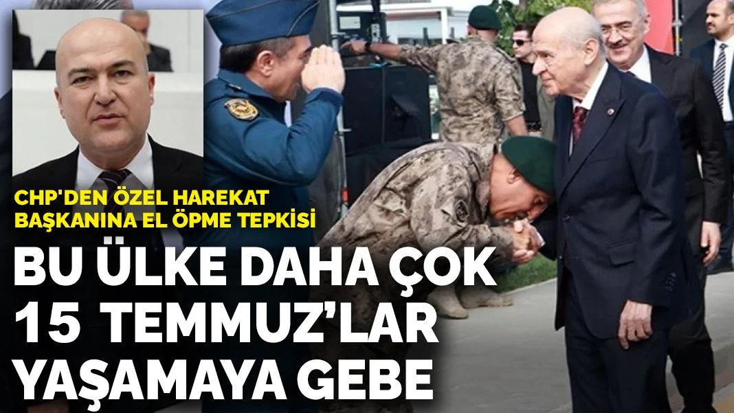 CHP'den Özel Harekat Başkanına el öpme tepkisi: Bu ülke daha çok 15 Temmuz’lar yaşamaya gebe