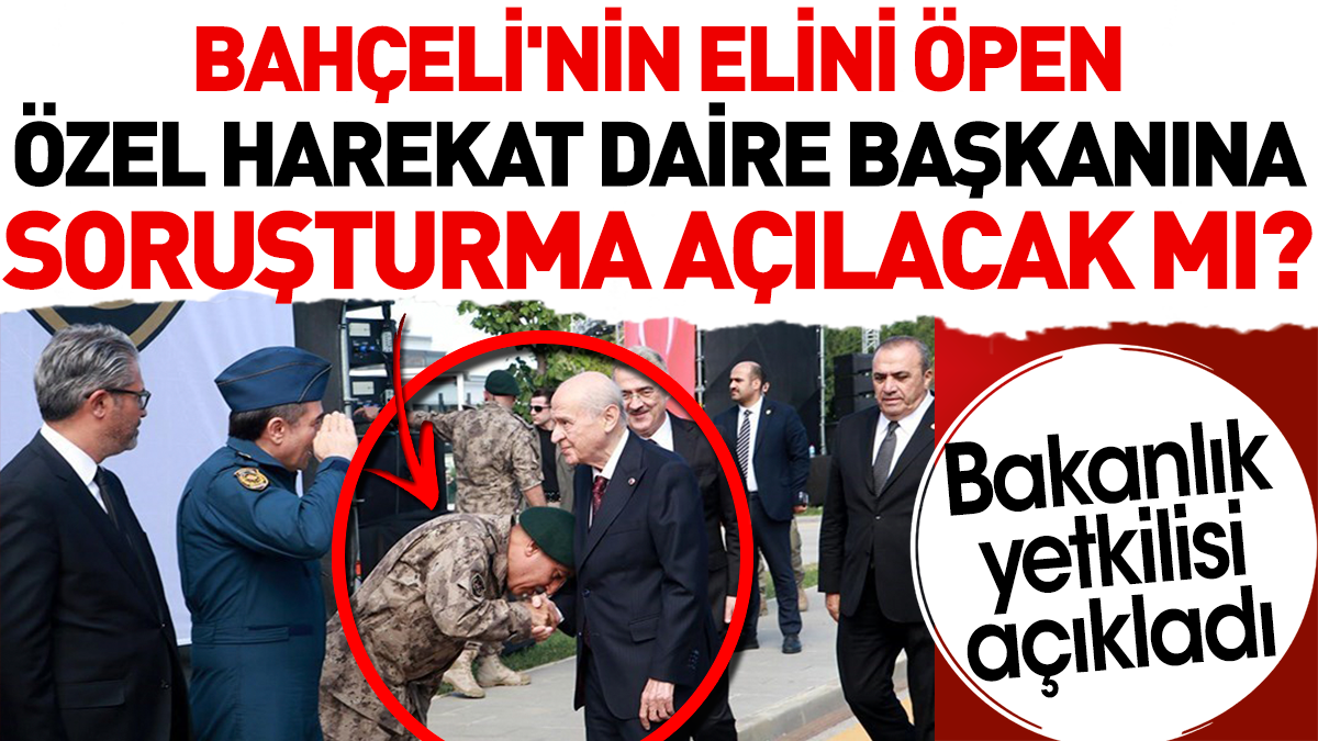 Bahçeli'nin elini öpen Özel Harekat Daire Başkanına soruşturma açılacak mı? Bakanlık yetkilisi açıkladı