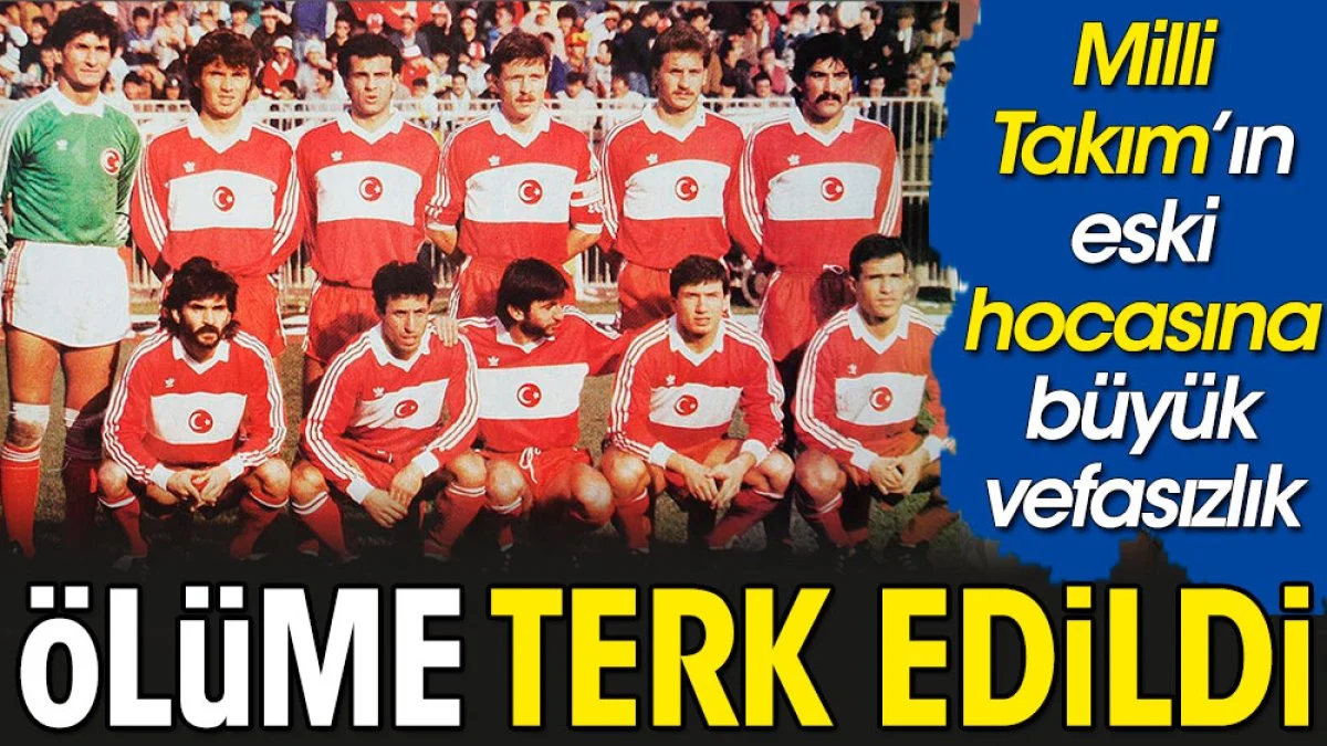 Milli Takımın eski hocası ölüme terk edildi