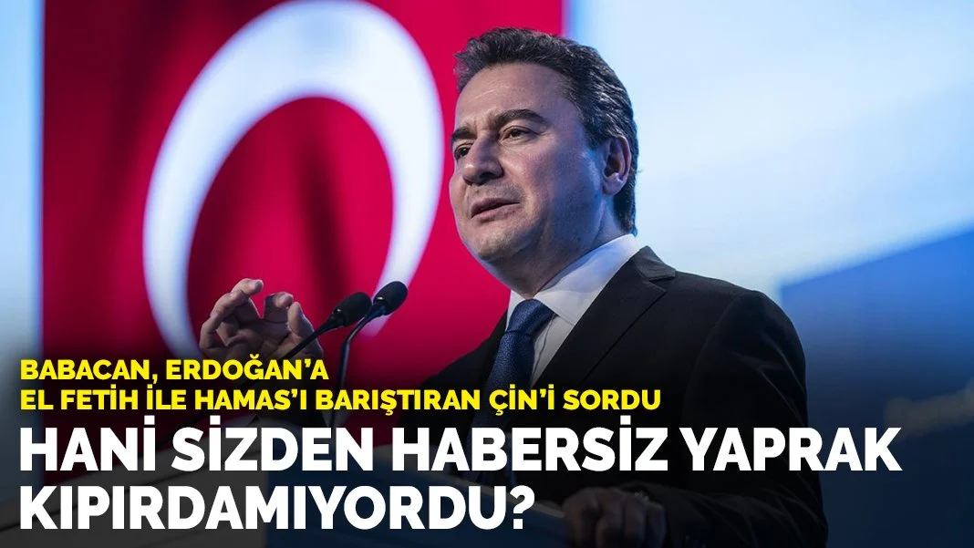 Babacan, Erdoğan'a El Fetih ile Hamas'ı barıştıran Çin'i sordu: Hani sizden habersiz yaprak kıpırdamıyordu?
