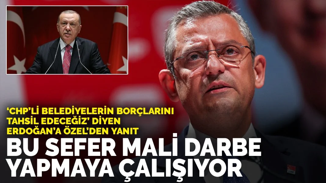 'CHP'li belediyelerin borçlarını tahsil edeceğiz' diyen Erdoğan'a Özel'den yanıt: Bu sefer mali darbe yapmaya çalışıyor