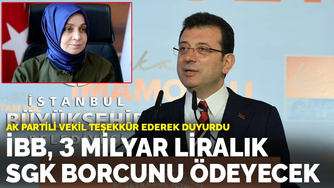 AK Partili vekil teşekkür ederek duyurdu: İBB, 3 milyar liralık SGK borcunu ödeyecek!
