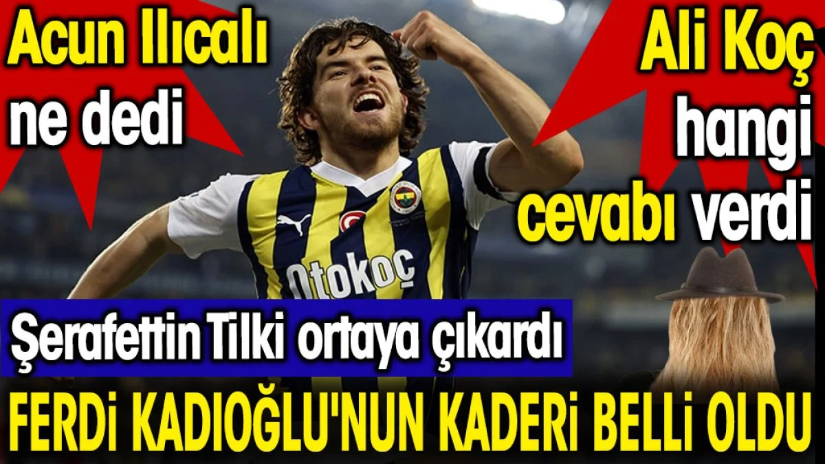 Ferdi Kadıoğlu'nun kaderi belli oldu. Şerafettin Tilki ortaya çıkard