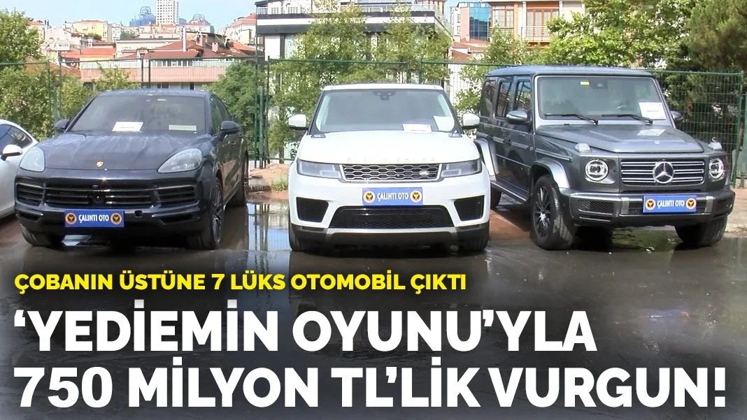 'Yediemin oyunu'yla 750 milyon liralık vurgun: Çobanın üstüne 7 lüks otomobil çıktı
