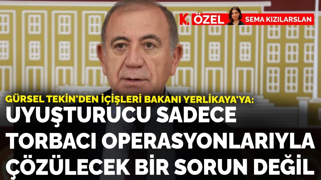 Gürsel Tekin’den İçişleri Bakanı Yerlikaya’ya: “Uyuşturucu sadece torbacı operasyonlarıyla çözülecek bir sorun değil”