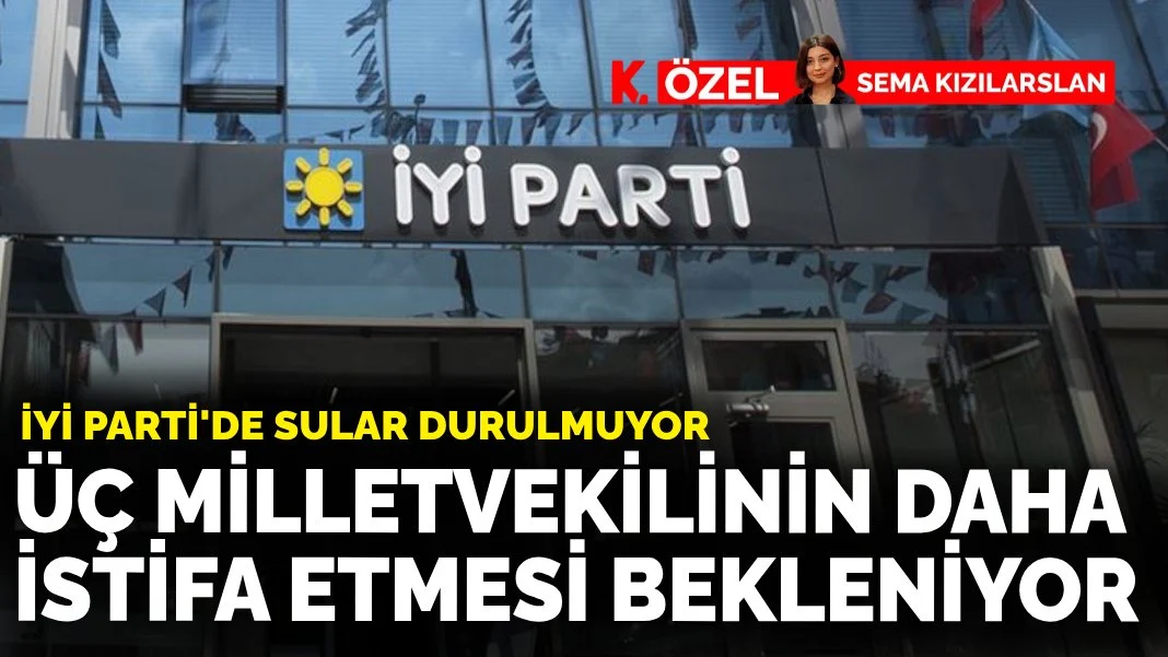 İYİ Parti’de sular durulmuyor: Üç milletvekilinin daha istifa etmesi bekleniyor