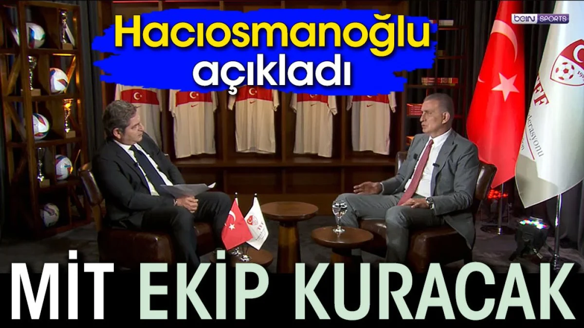 MİT TFF için ekip kuracak. Hacıosmanoğlu açıkladı