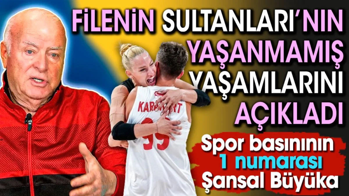 Şansal Büyüka Filenin Sultanları'nın yaşanmamış yaşamlarını açıkladı