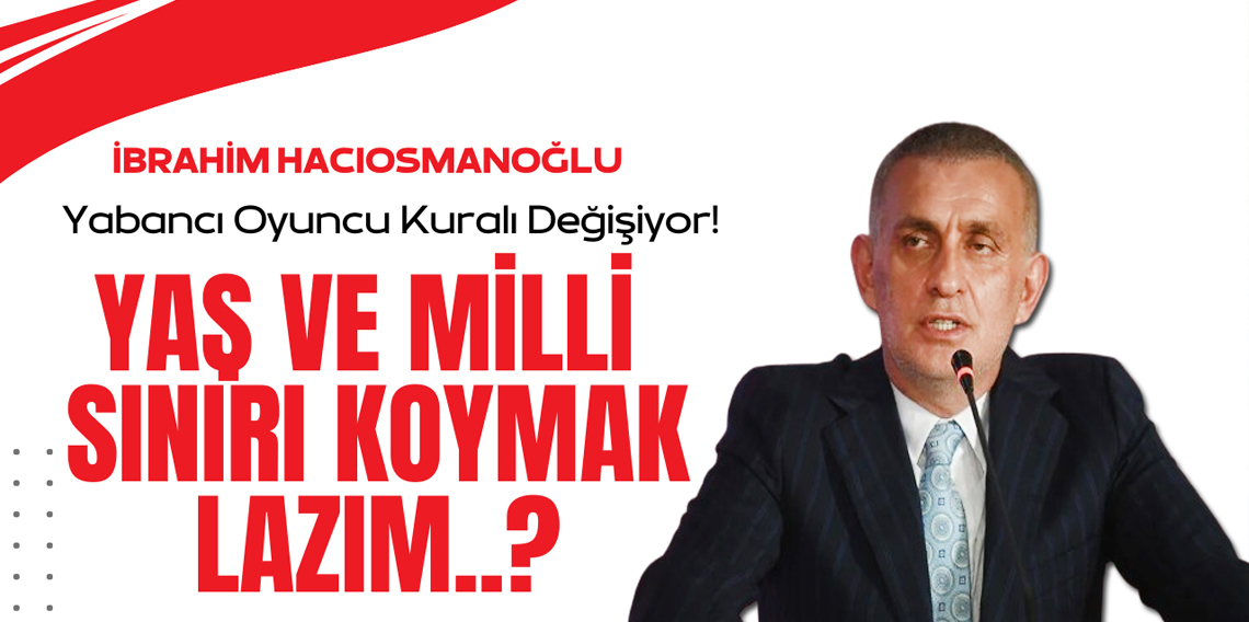 İbrahim Hacıosmanoğlu'ndan yabancı kuralı mesajı
