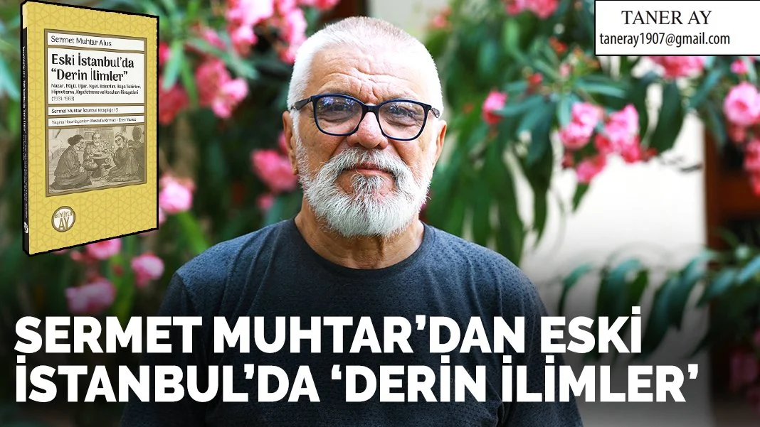 Sermet Muhtar’dan eski İstanbul’da ‘derin ilimler’