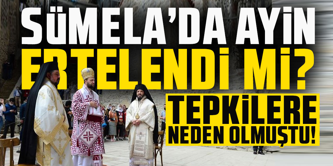 Sümela’da ayin ertelendi mi? Tepkilere neden olmuştu