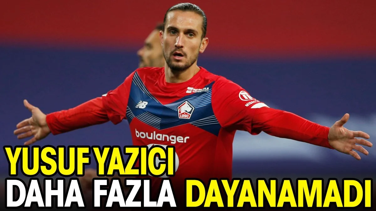 Yusuf Yazıcı daha fazla dayanamadı
