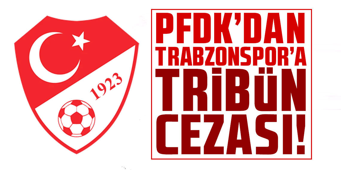 PFDK'dan Trabzonspor'a Tribün Cezası!