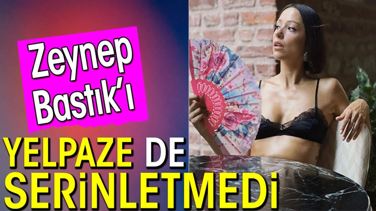 Zeynep Bastık’ı yelpaze de serinletmedi