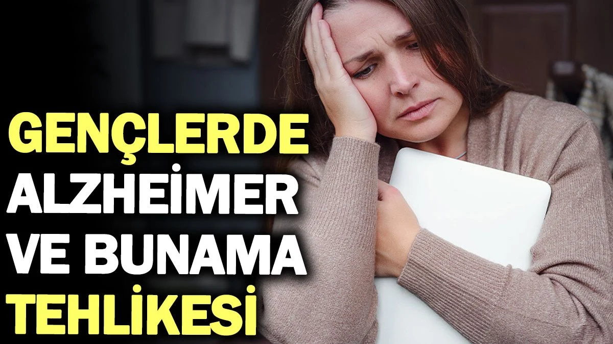 Gençlerde Alzheimer ve Bunama Tehlikesi Artıyor