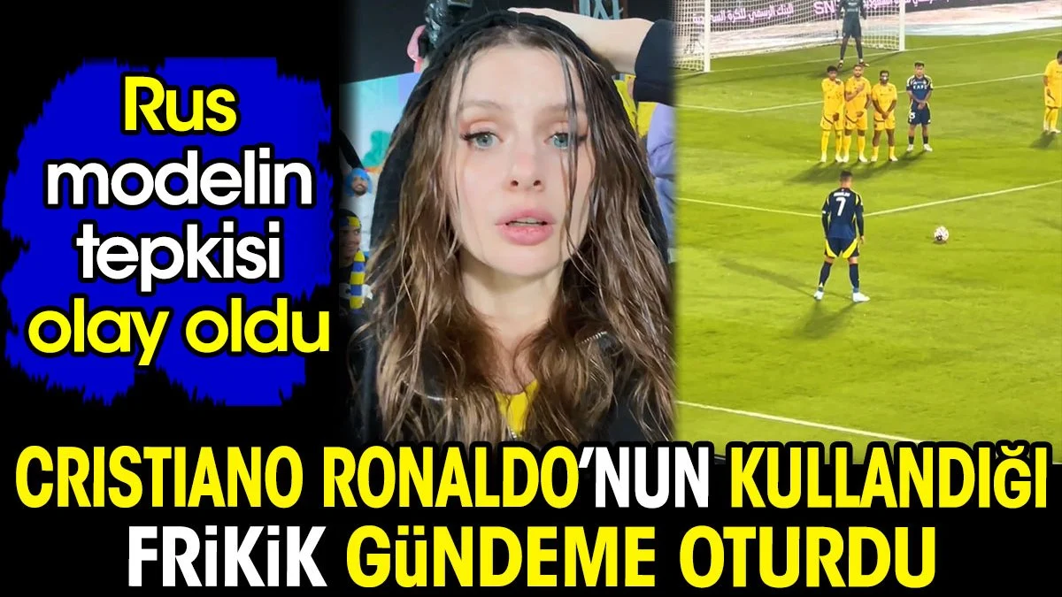 Ronaldo'nun kullandığı frikik gündeme oturdu. Rus modelin tepkisi olay oldu