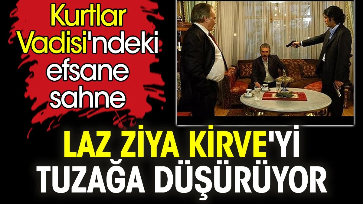  Laz Ziya Kirve'yi tuzağa düşürüyor. Kurtlar Vadisi'ndeki efsane sahne