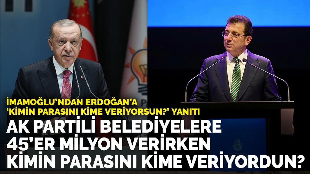 İmamoğlu'ndan Erdoğan’a yanıt: AK Partili belediyelere 45 milyon verirken kimin parasını kime veriyordun?