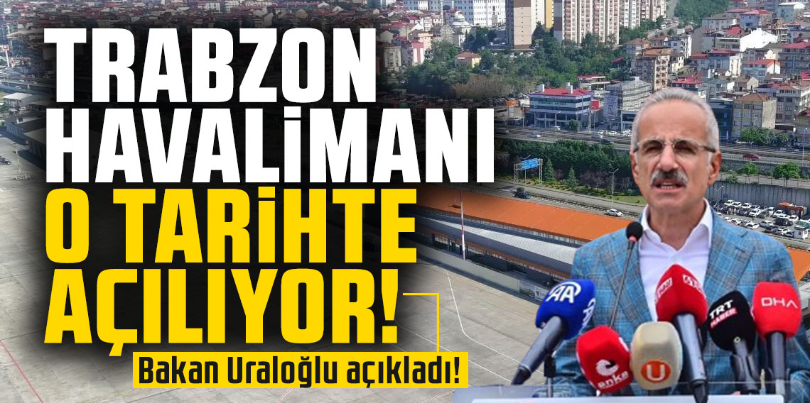 Bakan Uraloğlu: Trabzon Havalimanı 27 Ağustos'ta Yenilenen Haliyle Hizmete Açılıyor