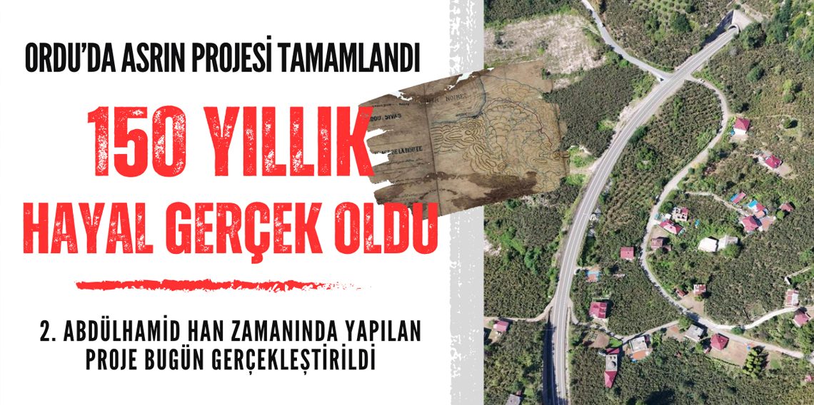 Karadeniz ve Akdeniz’i Birleştiren 150 Yıllık Rüya Gerçek Oldu: Asrın Projesi Ordu'da Tamamlandı