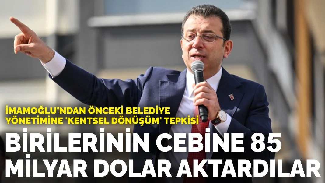 İmamoğlu’ndan Önceki Yönetimlere Kentsel Dönüşüm Tepkisi: 