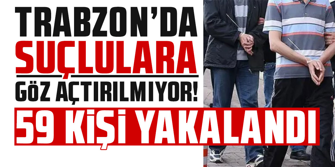 Trabzon'da Güvenlik Operasyonları: 59 Kişi Yakalandı