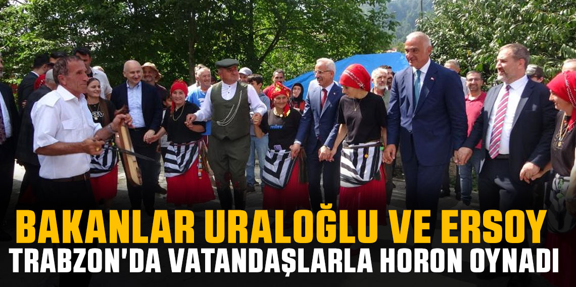 Bakanlar Uraloğlu ve Ersoy, Trabzon'da Vatandaşlarla Horon Oynadı