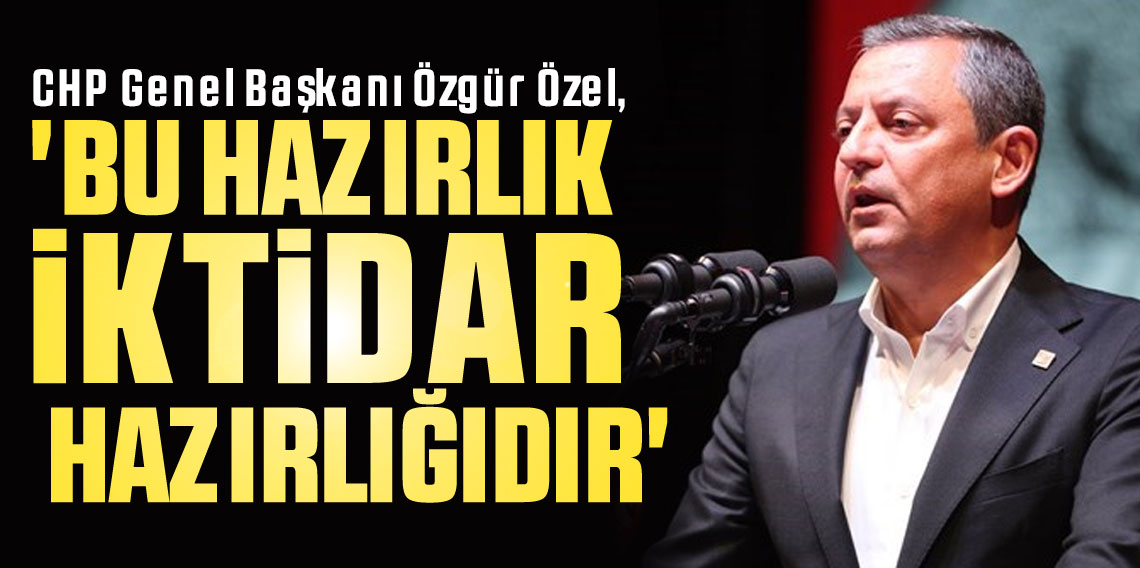 CHP Genel Başkanı Özgür Özel: 