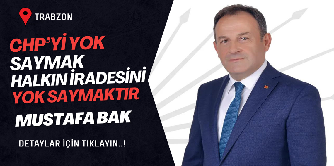 CHP Trabzon İl Başkanı Bak: 