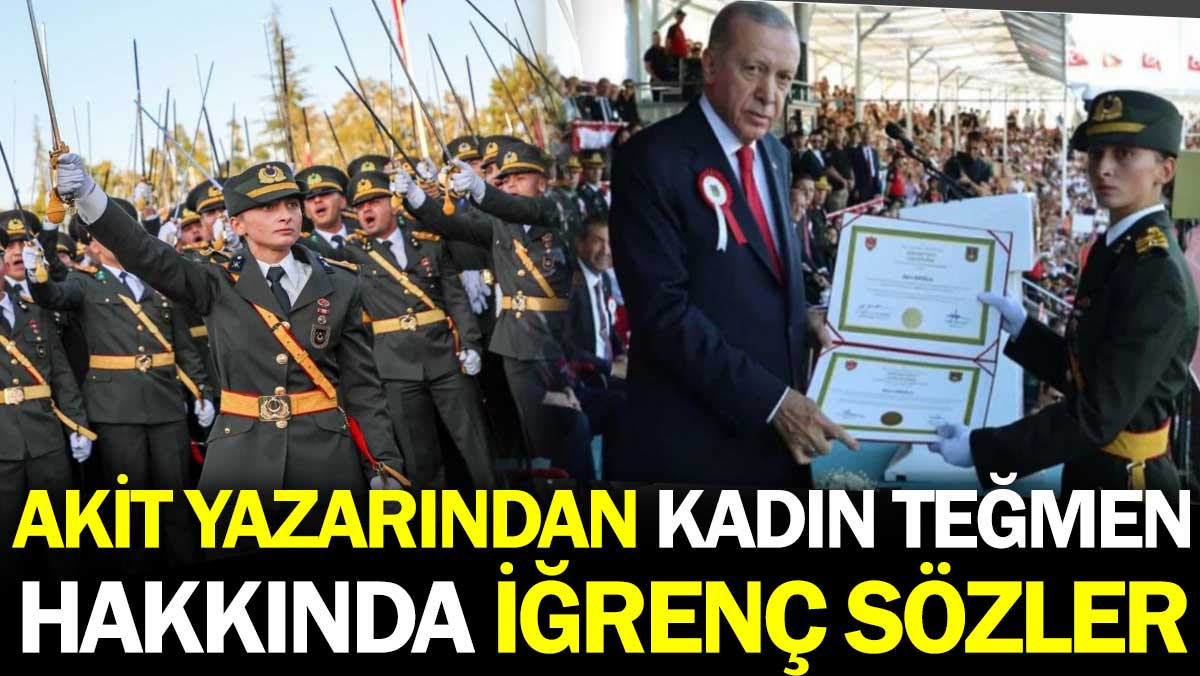 Akit yazarından kadın teğmen hakkında iğrenç sözler
