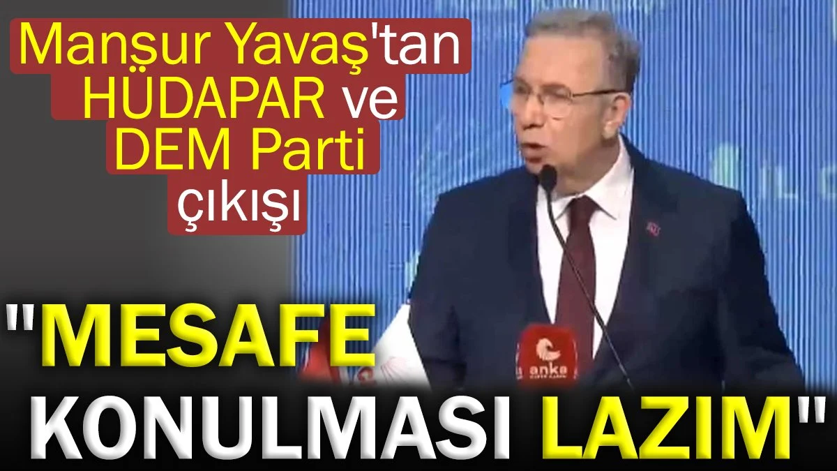 Mansur Yavaş'tan HÜDAPAR ve DEM Parti çıkışı: Mesafe konulması lazım