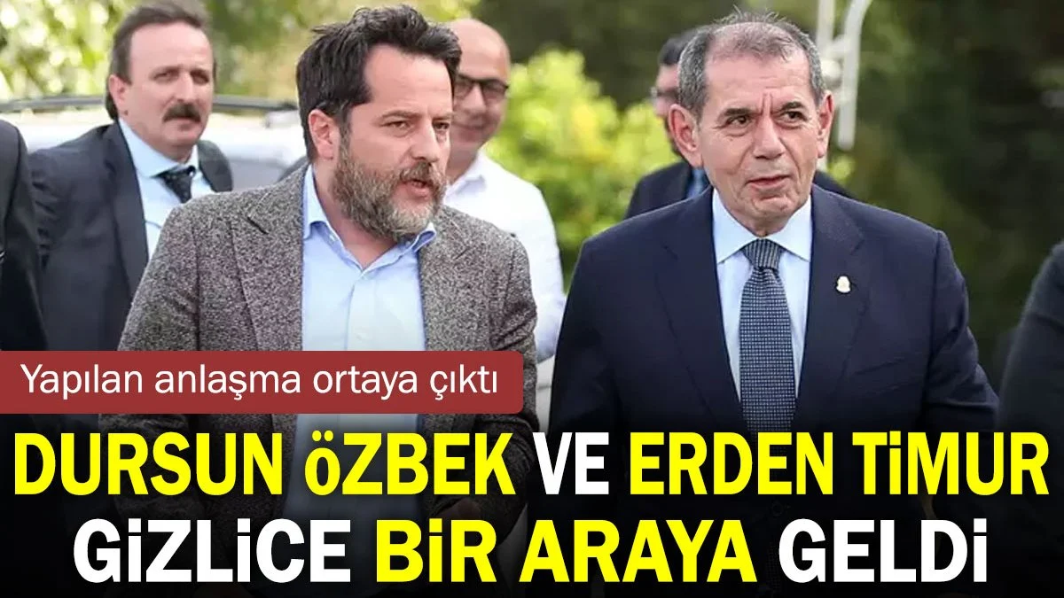 Dursun Özbek ve Erden Timur gizlice buluştu. Yapılan anlaşma ortaya çıktı