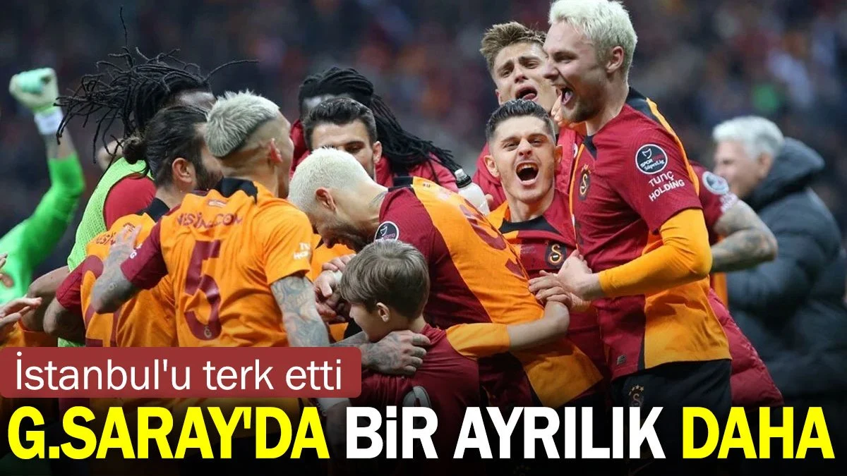 Galatasaray'da bir ayrılık daha. İstanbul'u terk etti