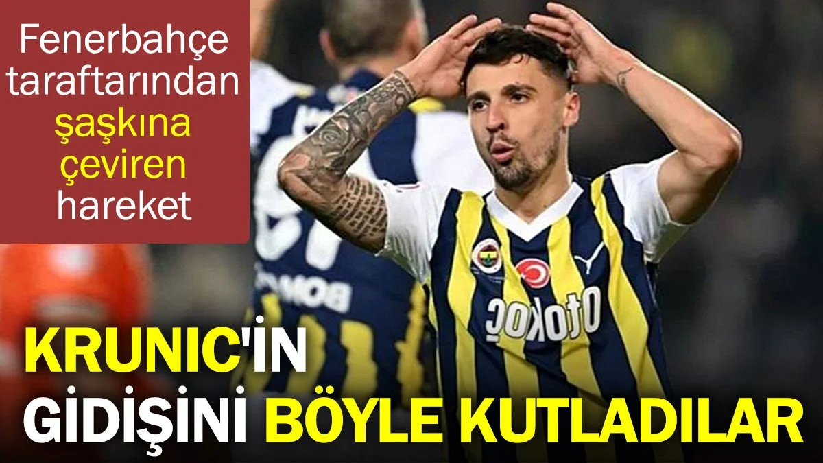 Krunic'in gidişini böyle kutladılar. Fenerbahçeli taraftarlar şaşkına çevirdi